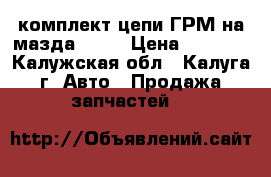 комплект цепи ГРМ на мазда CX-7 › Цена ­ 6 500 - Калужская обл., Калуга г. Авто » Продажа запчастей   